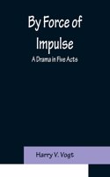 By Force of Impulse