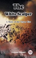 White Scalper A Story of the Texan War
