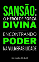 Sansão: o herói de força divina - encontrando poder na vulnerabilidade(Heróis NAS Narrativas Bíblicas)