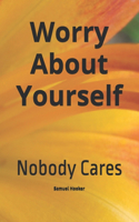 Worry About Yourself: Nobody Cares