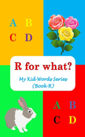 R for what?: My Kid Words Series (Book R)