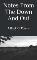 Notes From The Down And Out: A Book Of Poems
