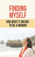 Finding Myself: And What It Means To Be A Woman: How To Package Yourself As A Lady