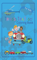 Things That Go Coloring Book: -inspirational coloring book for kids to learn about cars, trucks, tractors, trains, planes and many more(Coloring Books)