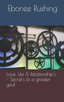 Love, Life & Relationship's - Secret's to a greater you!