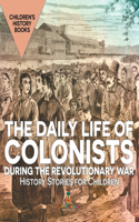 Daily Life of Colonists during the Revolutionary War - History Stories for Children Children's History Books