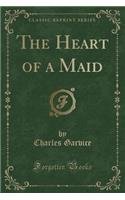 The Heart of a Maid (Classic Reprint)