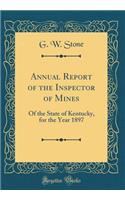 Annual Report of the Inspector of Mines: Of the State of Kentucky, for the Year 1897 (Classic Reprint)