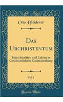 Das Urchristentum, Vol. 1: Seine Schriften Und Lehren in Geschichtlichem Zusammenhang (Classic Reprint)
