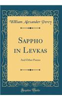 Sappho in Levkas: And Other Poems (Classic Reprint): And Other Poems (Classic Reprint)