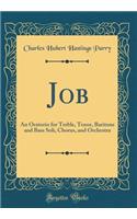 Job: An Oratorio for Treble, Tenor, Baritone and Bass Soli, Chorus, and Orchestra (Classic Reprint)