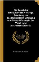 Kunst des musikalischen Vortrags. Anleitung zur ausdrucksvollen Betonung und Tempoführung in der Vocal- und Instrumentalmusik.