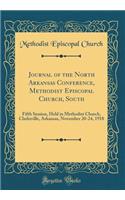 Journal of the North Arkansas Conference, Methodist Episcopal Church, South: Fifth Session, Held in Methodist Church, Clarksville, Arkansas, November 20-24, 1918 (Classic Reprint): Fifth Session, Held in Methodist Church, Clarksville, Arkansas, November 20-24, 1918 (Classic Reprint)