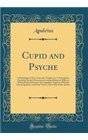 Cupid and Psyche: A Mythological Tale, from the "golden Ass" of Apuleius; From the Second Anonymous London Edition of 1800, in Which Many Omissions Are Supplied; Together with the Life of Apuleius, and Some Notice of the Style of the Author: A Mythological Tale, from the "golden Ass" of Apuleius; From the Second Anonymous London Edition of 1800, in Which Many Omissions Are Supplied; Toge