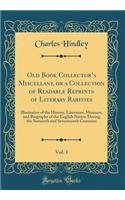 Old Book Collectors Miscellany, or a Collection of Readable Reprints of Literary Rarities, Vol. 1: Illustrative of the History, Literature, Manners, and Biography of the English Nation During the Sixteenth and Seventeenth Centuries (Classic Reprint