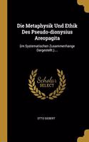 Die Metaphysik Und Ethik Des Pseudo-dionysius Areopagita