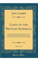 Lives of the British Admirals, Vol. 1 of 4: Containing a New and Accurate Naval History, from the Earliest Periods; With a Continuation Down to the Year 1779, Including the Naval Transactions of the Late War, and an Account of the Recent Discoverie