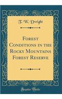 Forest Conditions in the Rocky Mountains Forest Reserve (Classic Reprint)