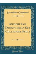 Antichi Vasi Dipinti Della Sua Collezione Feoli (Classic Reprint)