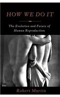 How We Do It: The Evolution and Future of Human Reproduction