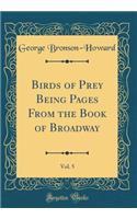 Birds of Prey Being Pages From the Book of Broadway, Vol. 5 (Classic Reprint)