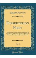 Dissertation First, Vol. 2: Exhibiting a General View of the Progress of Metaphysical, Ethical, and Political Philosophy, Since the Revival of the Letters in Europe (Classic Reprint)