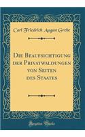 Die Beaufsichtigung der Privatwaldungen von Seiten des Staates (Classic Reprint)