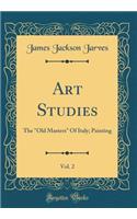 Art Studies, Vol. 2: The "Old Masters" Of Italy; Painting (Classic Reprint)