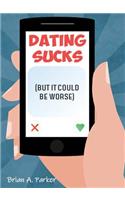 Dating Sucks: But It Could Be Worse