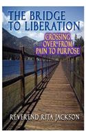 The Bridge to Liberation Crossing Over from Pain to Purpose