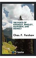 The Poets of Keighley, Bingley, Haworth, and District: Being Biographies and Poems of Various ...