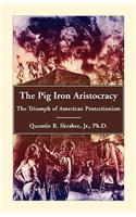 Pig Iron Aristocracy, The Triumph of American Protectionism
