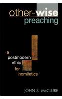 Other-Wise Preaching: A Postmodern Ethic for Homiletics(English)