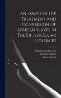 Essay On The Treatment And Conversion Of African Slaves In The British Sugar Colonies