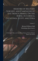 Memoirs of Military Surgery, and Campaigns of the French Armies, On the Rhine, in Corsica, Catalonia, Egypt, and Syria; at Boulogne, Ulm, and Austerlitz; in Saxony, Prussia, Poland, Spain, and Austria; Volume 1