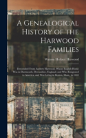 Genealogical History of the Harwood Families: Descended From Andrew Harwood, Whose English Home Was in Dartmouth, Devonshire, England, and Who Emigrated to America, and Was Living in Boston, Mas