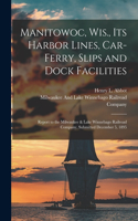 Manitowoc, Wis., Its Harbor Lines, Car-Ferry, Slips and Dock Facilities