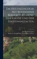 Heilpaedagogik mit besonderer Berücksichtigung der Idiotie und der Idiotenanstalten.