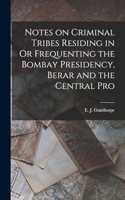 Notes on Criminal Tribes Residing in Or Frequenting the Bombay Presidency, Berar and the Central Pro