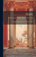 Pope; the Iliad of Homer, Books I. VI. XXII. XXIV