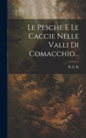 Pesche E Le Caccie Nelle Valli Di Comacchio...