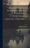 Suomen Kansan Wanhoja Runoja Ynnå Myös Nykyisempiå Lauluja, Volume 3...