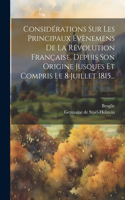 Considérations Sur Les Principaux Évènemens De La Révolution Française, Depuis Son Origine Jusques Et Compris Le 8 Juillet 1815...