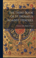Third Book of St. Irenaeus Against Heresies
