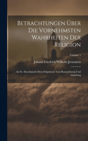 Betrachtungen Über Die Vornehmsten Wahrheiten Der Religion: An Se. Durchlaucht Dem Erbprinzen Von Braunschweig Und Lüneburg; Volume 3