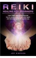 Reiki Healing for Beginners: Learn Reiki healing and discover how to solve problems, improve health and reduce stress in the easiest way. Find the secrets of energy healing with