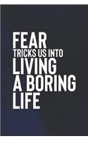Fear Tricks Us Into Living A Boring Life: Daily Success, Motivation and Everyday Inspiration For Your Best Year Ever, 365 days to more Happiness Motivational Year Long Journal / Daily Notebo