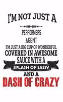 I'm Not Just A Performers Agent I'm Just A Big Cup Of Wonderful Covered In Awesome Sauce With A Splash Of Sassy And A Dash Of Crazy: Notebook: Performers Agent Notebook, Journal Gift, Diary, Doodle Gift or Notebook