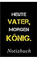 Heute Vater Morgen König Notizbuch