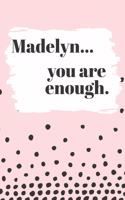 Madelyn You are Enough: Cute Personalized Diary / Notebook / Journal/ Greetings / Appreciation Quote Gift (6 x 9 - 110 Blank Lined Pages)
